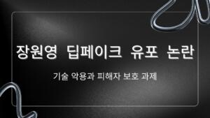 장원영 딥페이크 유포 논란 – 기술 악용과 피해자 보호 과제