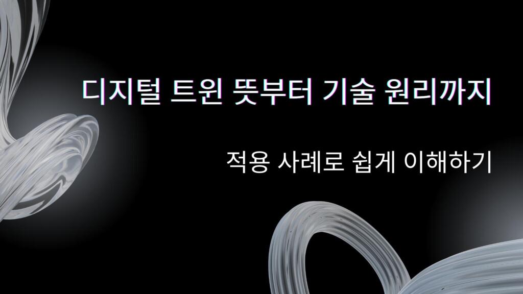 디지털 트윈 뜻부터 기술 원리까지 – 적용 사례로 쉽게 이해하기