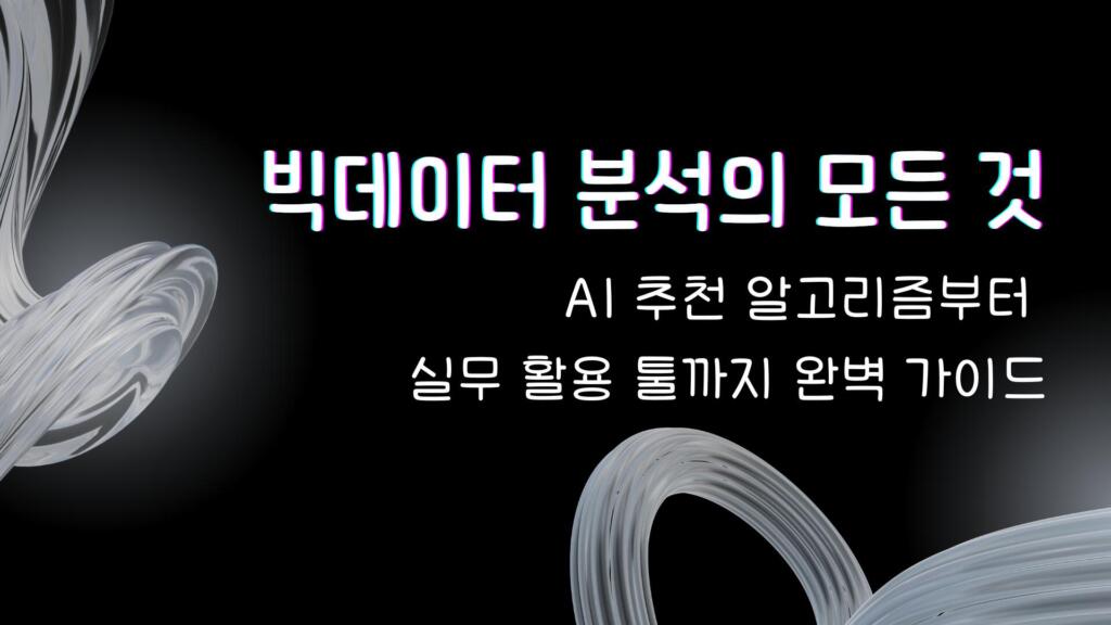 빅데이터 분석의 모든 것 - AI 추천 알고리즘부터 실무 활용 툴까지 완벽 가이드