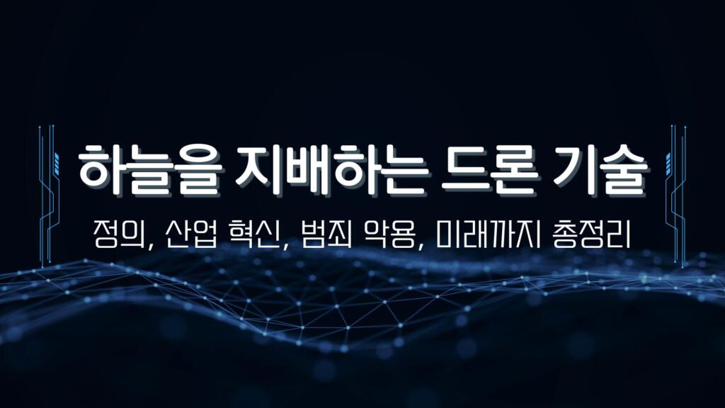 하늘을 지배하는 드론 기술 - 정의, 산업 혁신, 범죄 악용, 미래까지 총정리