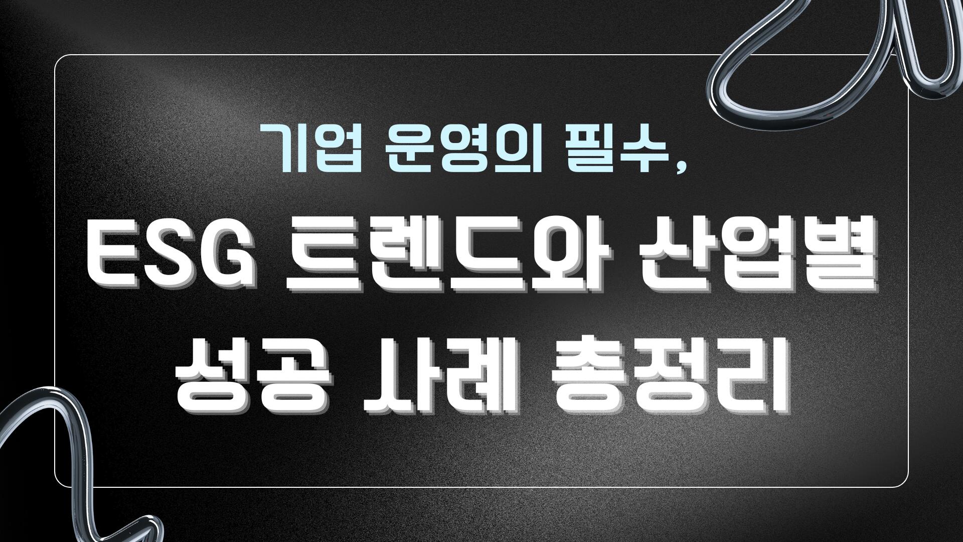 기업 운영의 필수, ESG 트렌드와 산업별 성공 사례 총정리