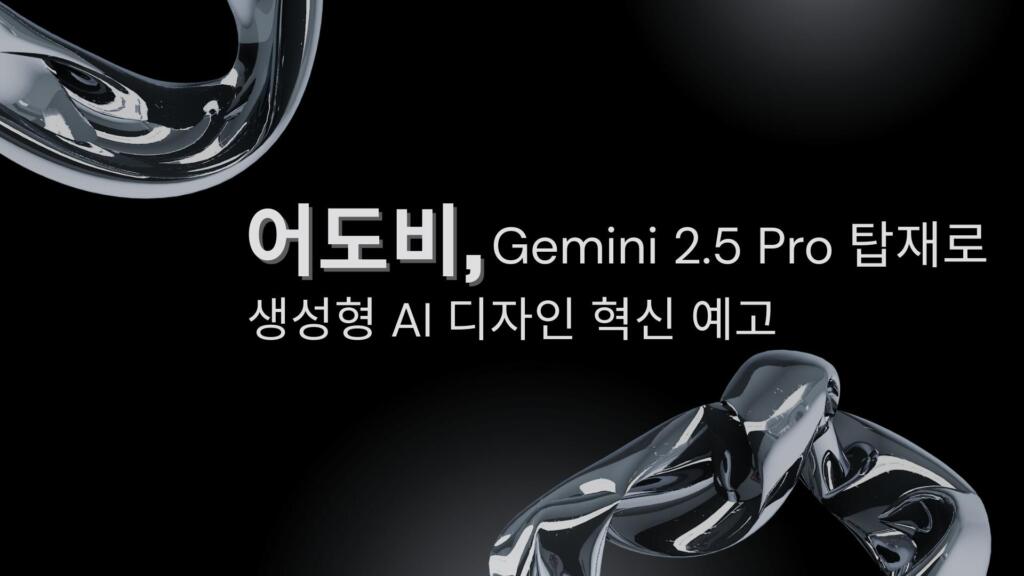 어도비, Gemini 2.5 Pro 탑재로 생성형 AI 디자인 혁신 예고