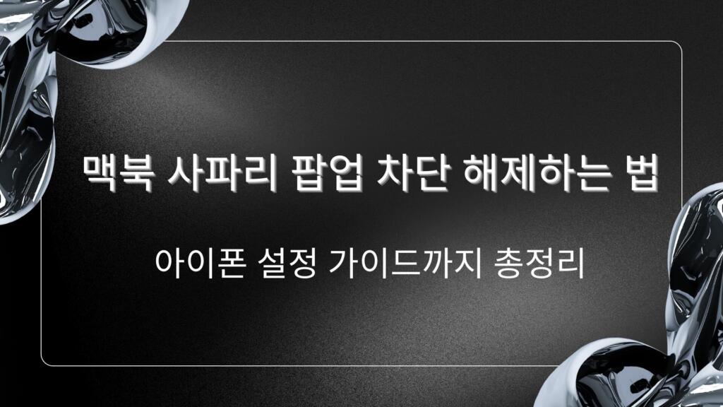 맥북 사파리 팝업 차단 해제하는 법 – 아이폰 설정 가이드까지 총정리