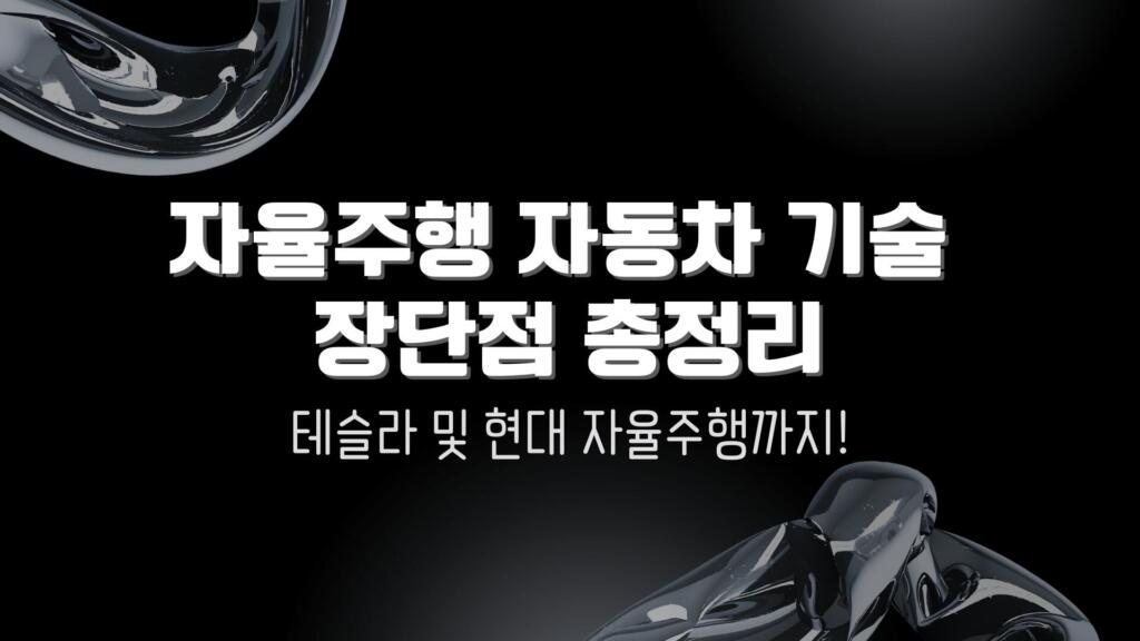 자율주행 자동차 기술 장단점 총정리 – 테슬라 및 현대 자율주행까지!