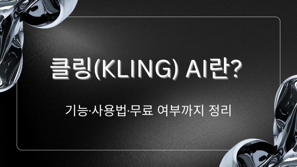 클링(Kling) AI란? 기능·사용법·무료 여부까지 정리