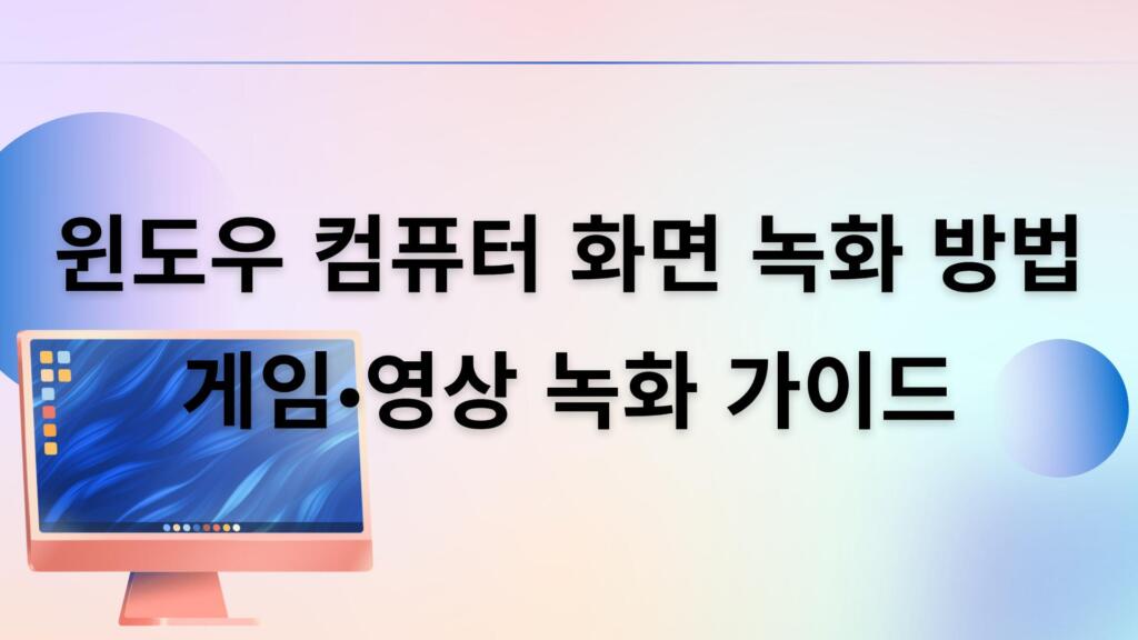 윈도우 컴퓨터 화면 녹화 방법 – 게임·영상 녹화 가이드