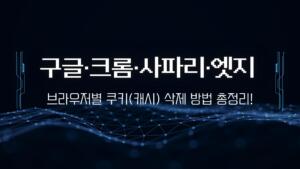 구글·크롬·사파리·엣지 브라우저별 쿠키(캐시) 삭제 방법 총정리!
